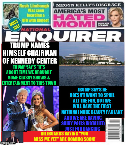 National Enquirer Biden billboards saying miss me yet | BILLBOARDS SAYING "YOU MISS ME YET" ARE COMING SOON! | image tagged in national enquirer biden billboards saying miss me yet,kennedy center changes made,beauty pageant,nude poll dacing flous | made w/ Imgflip meme maker