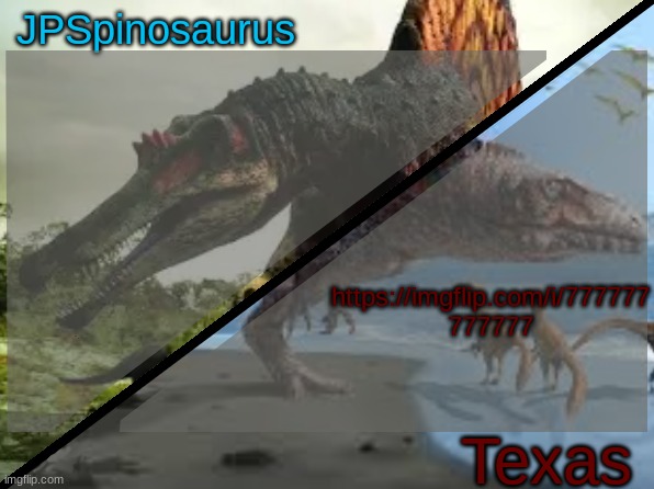 JPSpinosaurus x Texas shared template | https://imgflip.com/i/777777
777777 | image tagged in jpspinosaurus x texas shared template | made w/ Imgflip meme maker