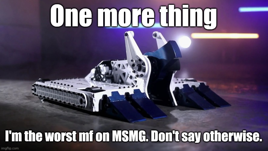 I should not deserve to live, but I'm sparing myself | One more thing; I'm the worst mf on MSMG. Don't say otherwise. | image tagged in biteforce | made w/ Imgflip meme maker