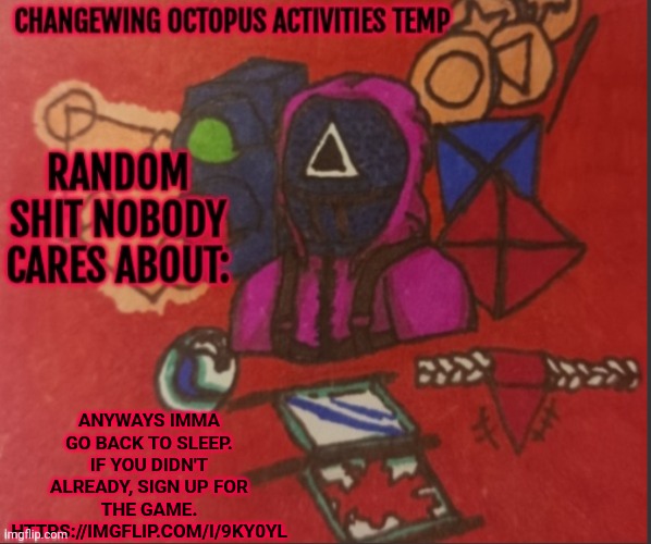 Changewing yapping template thingy | ANYWAYS IMMA GO BACK TO SLEEP. IF YOU DIDN'T ALREADY, SIGN UP FOR THE GAME. HTTPS://IMGFLIP.COM/I/9KY0YL | image tagged in changewing yapping template thingy | made w/ Imgflip meme maker