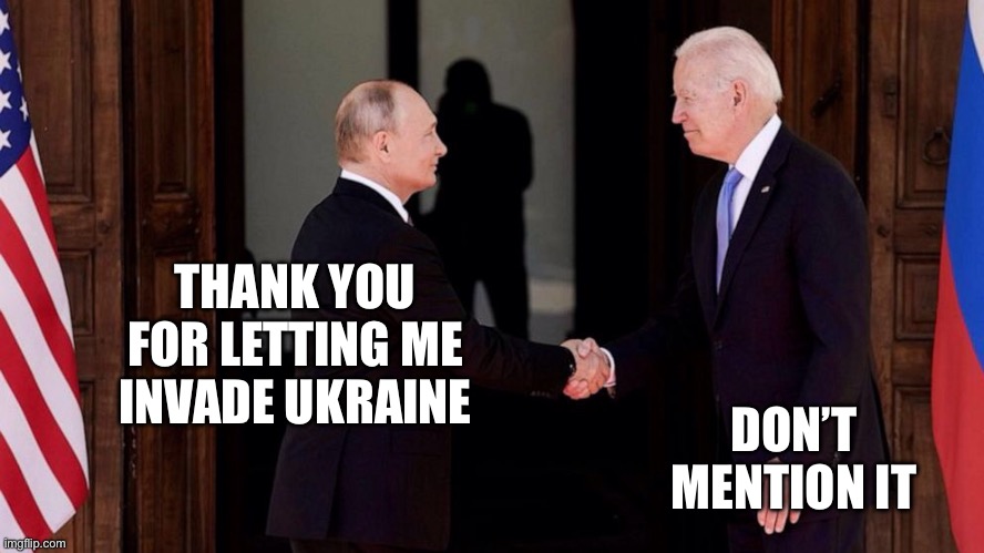 Biden and Putin | THANK YOU FOR LETTING ME INVADE UKRAINE DON’T MENTION IT | image tagged in biden and putin | made w/ Imgflip meme maker