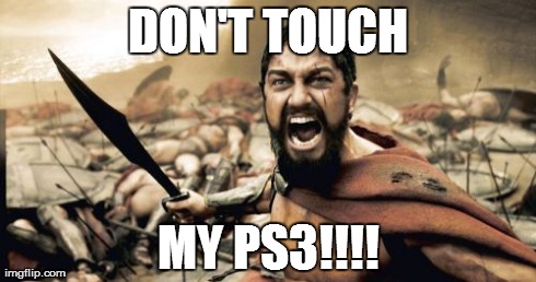 Sparta Leonidas | DON'T TOUCH MY PS3!!!! | image tagged in memes,sparta leonidas | made w/ Imgflip meme maker