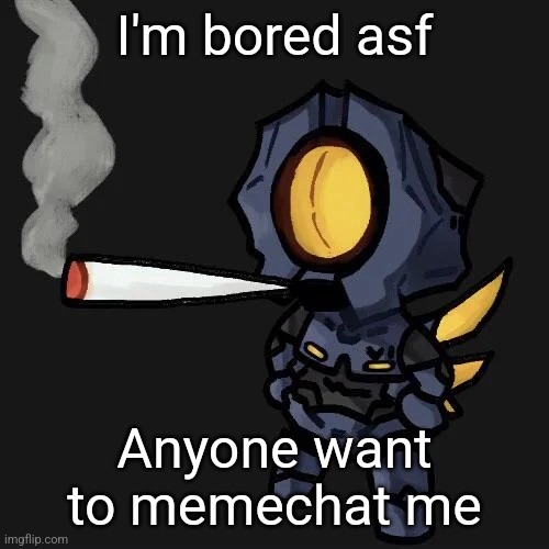 V1 smoking a fat blunt | I'm bored asf; Anyone want to memechat me | image tagged in v1 smoking a fat blunt | made w/ Imgflip meme maker