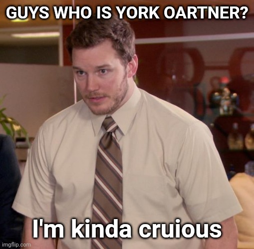 Afraid To Ask Andy | GUYS WHO IS YORK OARTNER? I'm kinda cruious | image tagged in memes,afraid to ask andy | made w/ Imgflip meme maker