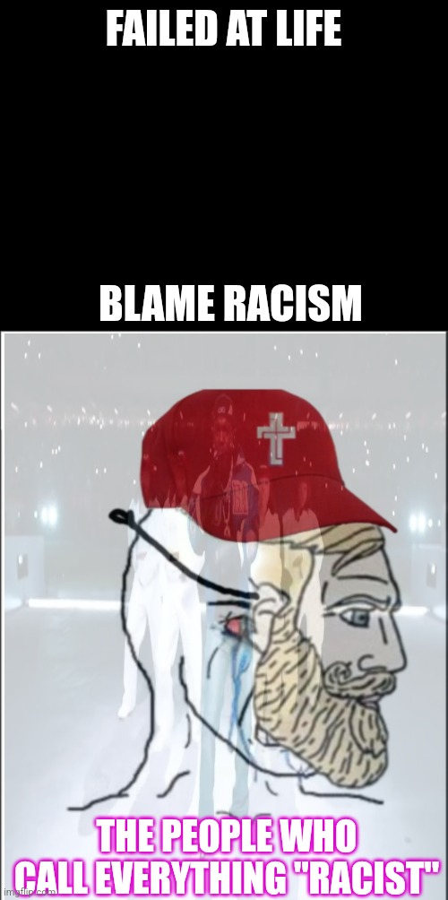 FAILED AT LIFE; BLAME RACISM; THE PEOPLE WHO CALL EVERYTHING "RACIST" | image tagged in you can't handle the truth,clown world,that's racist | made w/ Imgflip meme maker