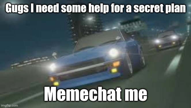 DEVIL Z | Gugs I need some help for a secret plan; Memechat me | image tagged in devil z | made w/ Imgflip meme maker