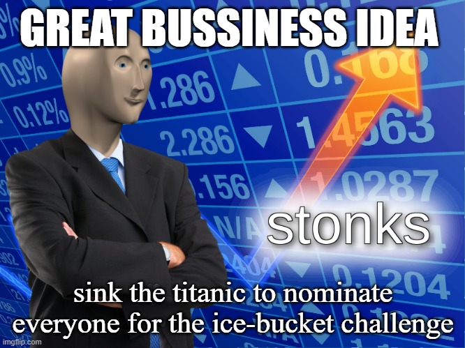 we will have cameras and everything | GREAT BUSSINESS IDEA; sink the titanic to nominate everyone for the ice-bucket challenge | image tagged in stonks,titanic sinking | made w/ Imgflip meme maker