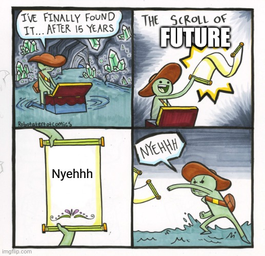 Nyehhh!!! | FUTURE; Nyehhh | image tagged in memes,the scroll of truth | made w/ Imgflip meme maker