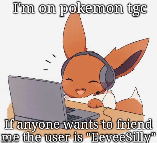 Eevee | I'm on pokemon tgc; If anyone wants to friend me the user is "EeveeSilly" | image tagged in gaming eevee | made w/ Imgflip meme maker