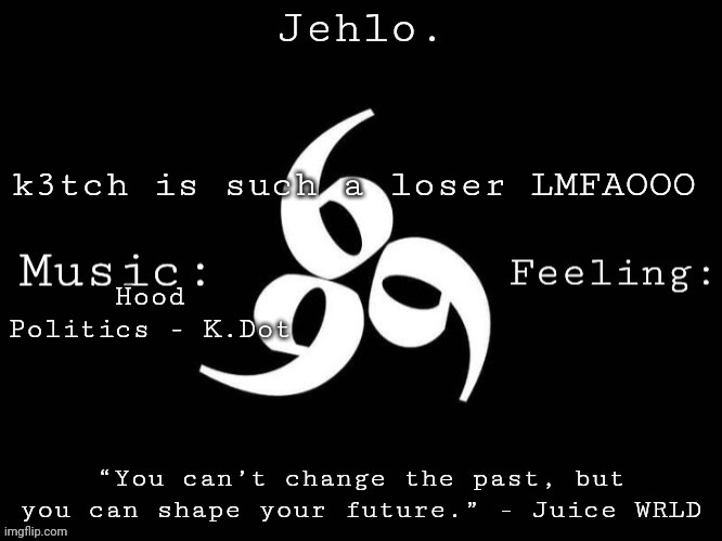 Grown ass woman here obsessing over some random male character nobody gaf abt LMFAOOOO | k3tch is such a loser LMFAOOO; Hood Politics - K.Dot | image tagged in jehlo template | made w/ Imgflip meme maker