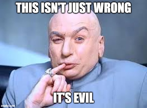 dr evil pinky | THIS ISN'T JUST WRONG IT'S EVIL | image tagged in dr evil pinky | made w/ Imgflip meme maker