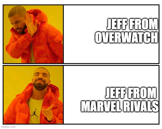 Jeff in General | JEFF FROM
 OVERWATCH; JEFF FROM 
MARVEL RIVALS | image tagged in drake meme template | made w/ Imgflip meme maker