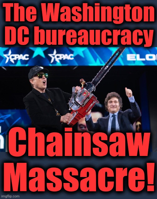 The Washington
DC bureaucracy; Chainsaw
Massacre! | image tagged in memes,elon musk,chainsaw massacre,doge,washington dc | made w/ Imgflip meme maker