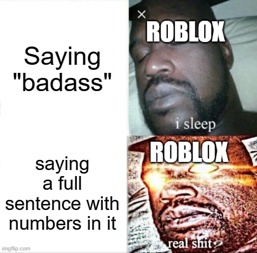 Sleeping Shaq | ROBLOX; Saying "badass"; ROBLOX; saying a full sentence with numbers in it | image tagged in memes,sleeping shaq | made w/ Imgflip meme maker