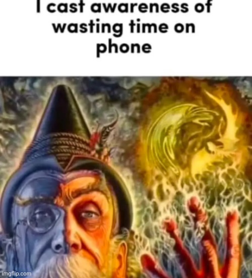 I cast awareness of wasting your time on phone | image tagged in i cast awareness of wasting your time on phone | made w/ Imgflip meme maker