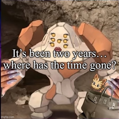 I’m sorry. I never meant for this stream to fade into obscurity. But the Pokémon war is over. | It’s been two years… where has the time gone? | image tagged in regirock holding a handbag | made w/ Imgflip meme maker