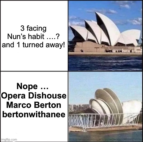 Opera dishouse | 3 facing Nun’s habit ….?
and 1 turned away! Nope … 
Opera Dishouse
Marco Berton
bertonwithanee | image tagged in sydney opera house vs dishes,marco,trump,dish,sydney,a | made w/ Imgflip meme maker