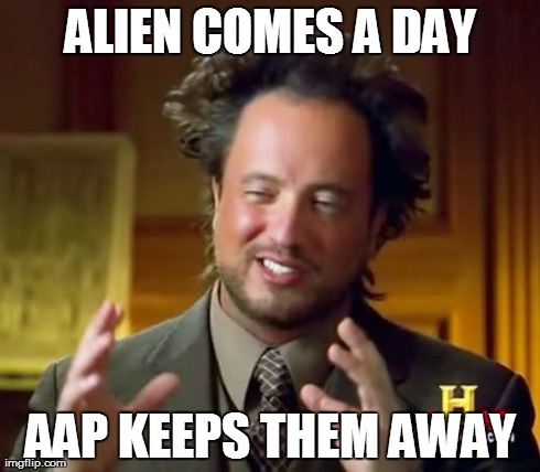 AAP vs Aliens | ALIEN COMES A DAY AAP KEEPS THEM AWAY | image tagged in memes,ancient aliens,aaptards | made w/ Imgflip meme maker