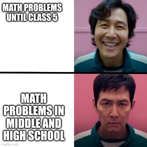 Squid Game (Season 1 vs Season 2) | MATH PROBLEMS UNTIL CLASS 5; MATH PROBLEMS IN MIDDLE AND HIGH SCHOOL | image tagged in squid game season 1 vs season 2 | made w/ Imgflip meme maker