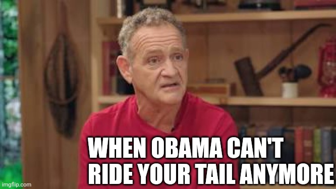 WHEN OBAMA CAN'T RIDE YOUR TAIL ANYMORE | made w/ Imgflip meme maker