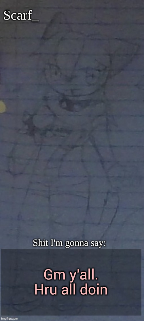 Scarf annoncement template (drawing by Scarfs irl friend) | Gm y'all. Hru all doin | image tagged in scarf annoncement template drawing by scarfs irl friend | made w/ Imgflip meme maker