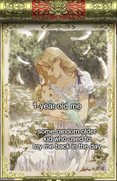 Remember when we had some teenager who toyed us when we were babies? | 1-year old me; some random older kid who used to toy me back in the day | image tagged in lisa holding baby alucard,funny,childhood,baby,memes,relatable | made w/ Imgflip meme maker