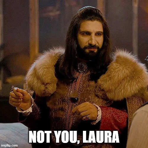 Not You | NOT YOU, LAURA | image tagged in not you,nandor,nandor the relentless,wwdits,what we do in the shadows | made w/ Imgflip meme maker