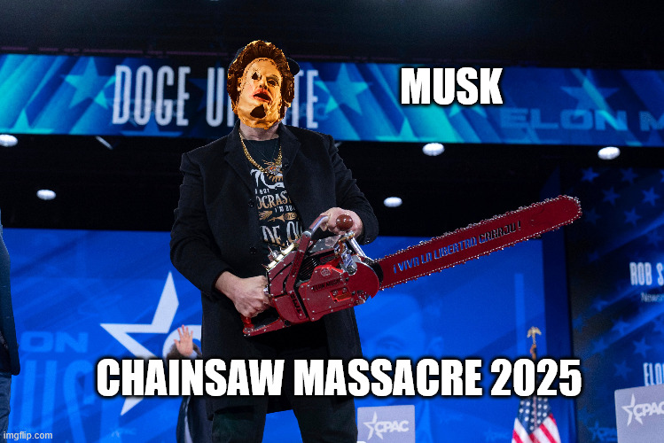 MUSK; CHAINSAW MASSACRE 2025 | image tagged in musk,2025,doge,lol | made w/ Imgflip meme maker