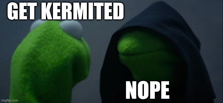 hmmm... no | GET KERMITED; NOPE | image tagged in memes,evil kermit | made w/ Imgflip meme maker