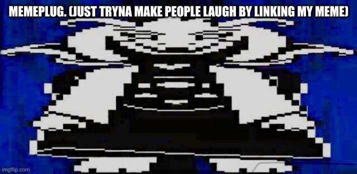 W I D E A S R I E L | MEMEPLUG. (JUST TRYNA MAKE PEOPLE LAUGH BY LINKING MY MEME) | image tagged in w i d e a s r i e l | made w/ Imgflip meme maker