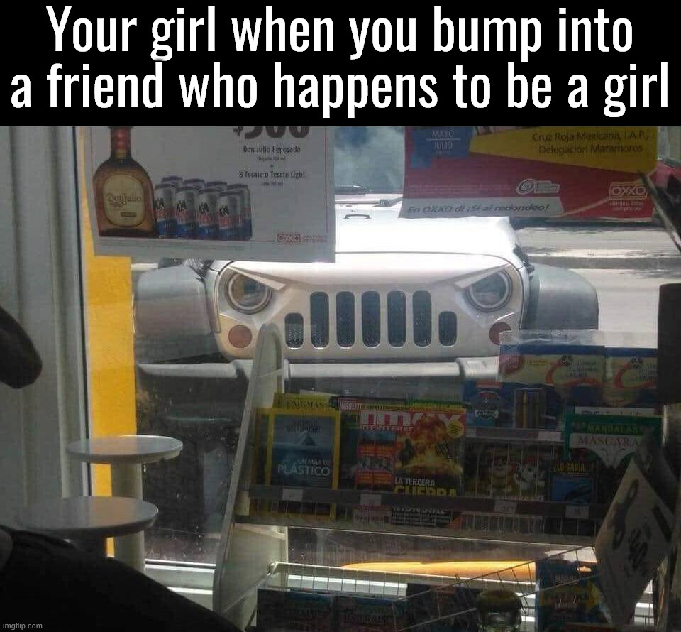 But I only like her as a friend | Your girl when you bump into a friend who happens to be a girl | image tagged in girlfriend,angry,you're doing it wrong | made w/ Imgflip meme maker