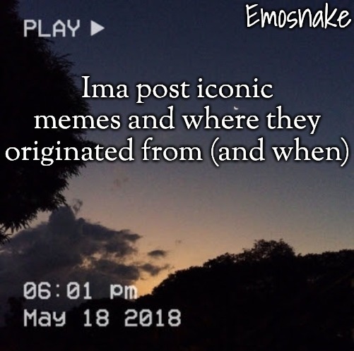 Emosnake's dreamy temp | Ima post iconic memes and where they originated from (and when) | image tagged in emosnake's dreamy temp | made w/ Imgflip meme maker