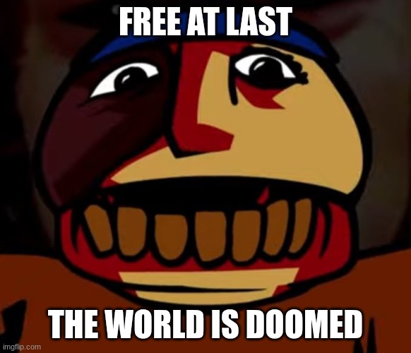 Aethos | FREE AT LAST THE WORLD IS DOOMED | image tagged in aethos | made w/ Imgflip meme maker