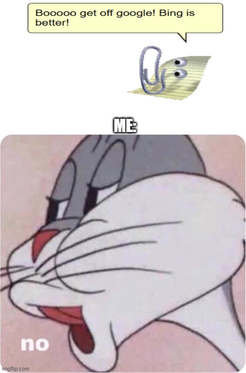 Bugs Bunny No | ME: | image tagged in bugs bunny no,clippy,google,bing | made w/ Imgflip meme maker