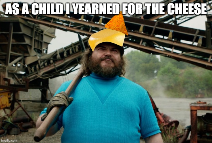 Steve Minecraft Movie | AS A CHILD I YEARNED FOR THE CHEESE | image tagged in steve minecraft movie | made w/ Imgflip meme maker