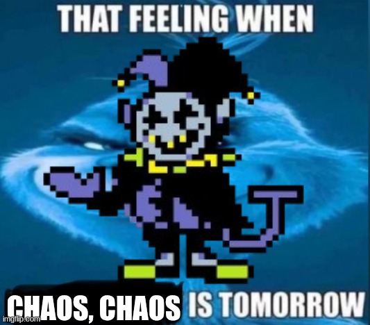 that feeling when x is tomorrow | CHAOS, CHAOS | image tagged in that feeling when x is tomorrow | made w/ Imgflip meme maker