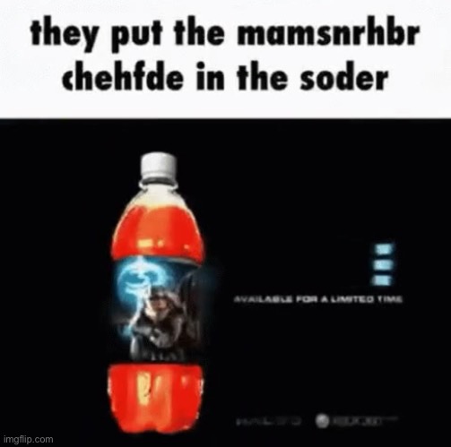 They put the mamsnrhbr chehfde in the soder | image tagged in they put the mamsnrhbr chehfde in the soder | made w/ Imgflip meme maker