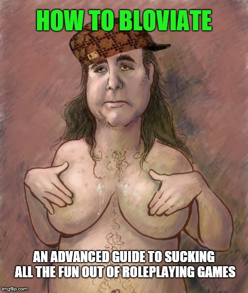 HOW TO BLOVIATE AN ADVANCED GUIDE TO SUCKING ALL THE FUN OUT OF ROLEPLAYING GAMES | made w/ Imgflip meme maker