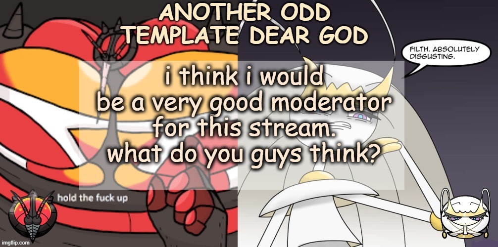 ANOTHER ODD ANNOUNCEMENT TEMPLATE DEAR GOD | i think i would be a very good moderator for this stream. what do you guys think? | image tagged in another odd announcement template dear god | made w/ Imgflip meme maker