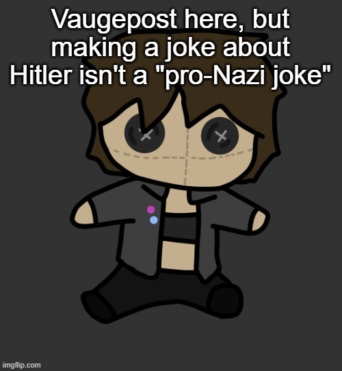 Neko plushy(Thx Disco) | Vaugepost here, but making a joke about Hitler isn't a "pro-Nazi joke" | image tagged in neko plushy thx disco | made w/ Imgflip meme maker
