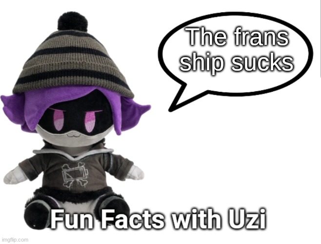 Fun Facts with Uzi (plush edition) | The frans ship sucks | image tagged in fun facts with uzi plush edition | made w/ Imgflip meme maker