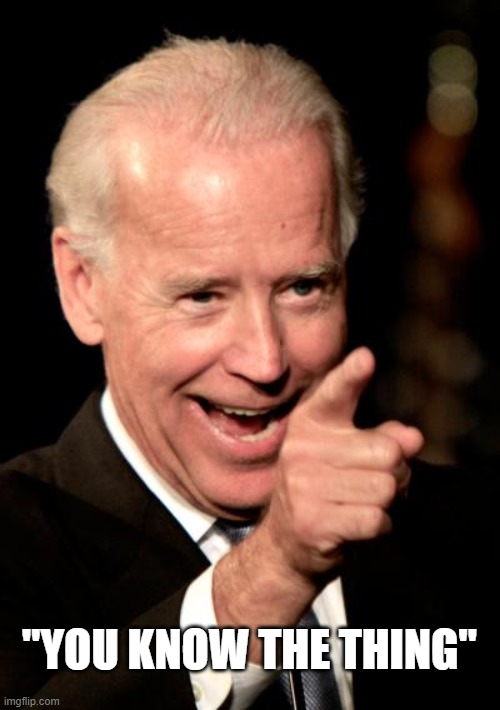 Smilin Biden Meme | "YOU KNOW THE THING" | image tagged in memes,smilin biden | made w/ Imgflip meme maker