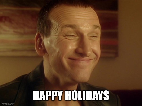 happy holidays | HAPPY HOLIDAYS | image tagged in doctor who,happy holidays | made w/ Imgflip meme maker