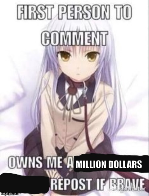 first person to comment owns as a pet for a week | MILLION DOLLARS | image tagged in first person to comment owns as a pet for a week | made w/ Imgflip meme maker