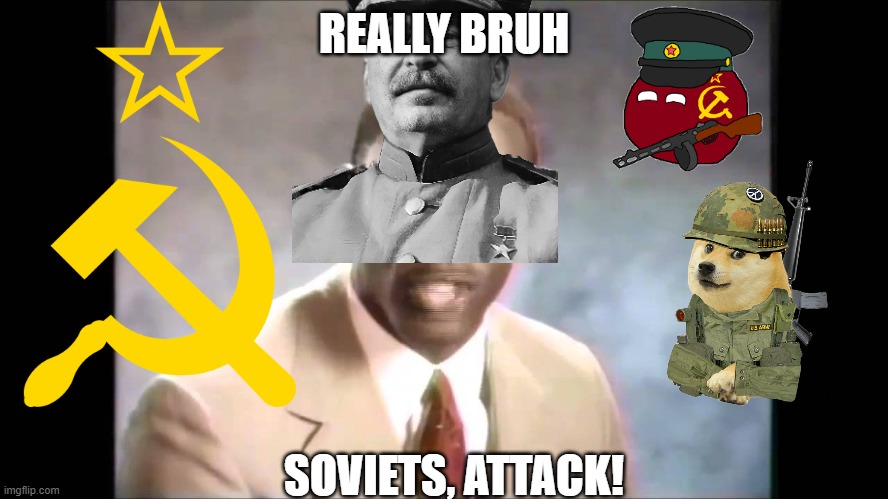 REALLY BRUH SOVIETS, ATTACK! | image tagged in stop it get some help | made w/ Imgflip meme maker