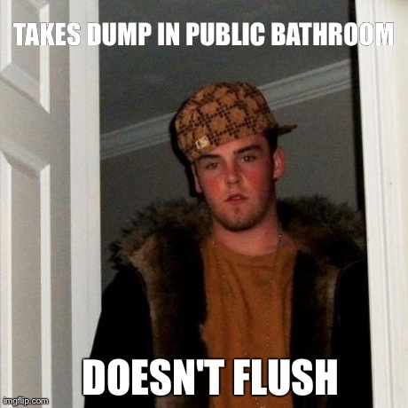 Scumbag Steve | TAKES DUMP IN PUBLIC BATHROOM DOESN'T FLUSH | image tagged in memes,scumbag steve,AdviceAnimals | made w/ Imgflip meme maker