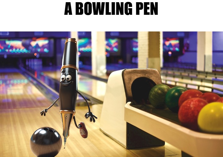 A BOWLING PEN | made w/ Imgflip meme maker