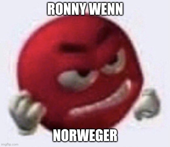 Red M&M angry | RONNY WENN; NORWEGER | image tagged in red m m angry | made w/ Imgflip meme maker