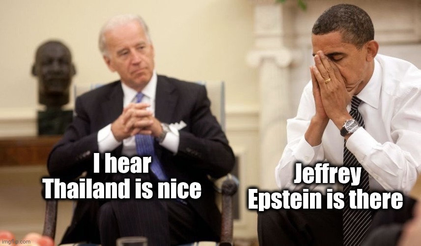 Biden Obama | I hear Thailand is nice Jeffrey Epstein is there | image tagged in biden obama | made w/ Imgflip meme maker