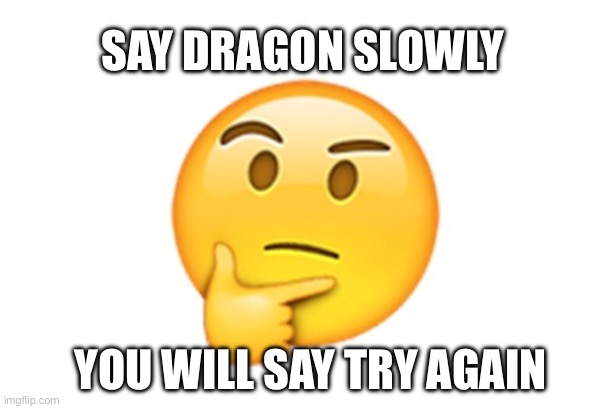 I just found out that | SAY DRAGON SLOWLY; YOU WILL SAY TRY AGAIN | image tagged in thinking emoji | made w/ Imgflip meme maker